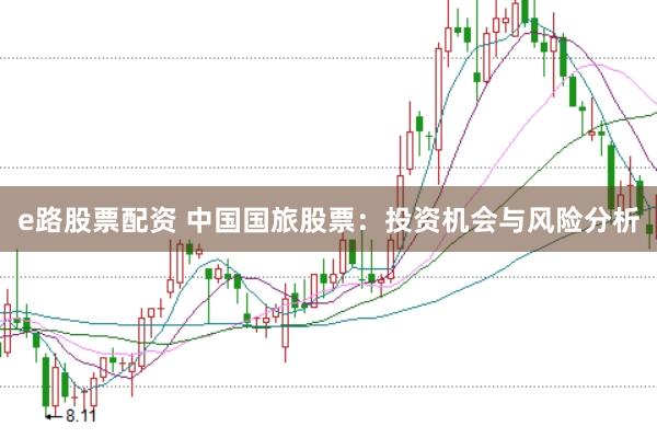 e路股票配资 中国国旅股票：投资机会与风险分析