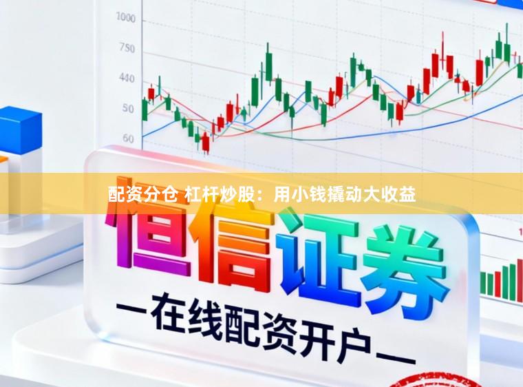 配资分仓 杠杆炒股：用小钱撬动大收益
