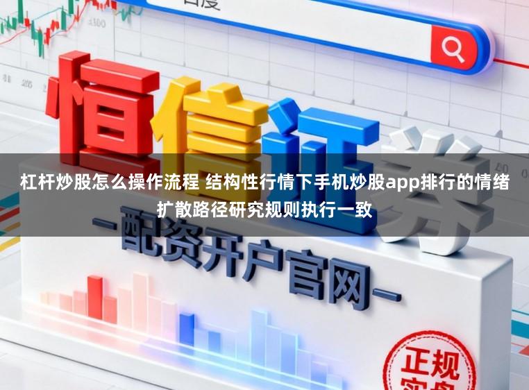 杠杆炒股怎么操作流程 结构性行情下手机炒股app排行的情绪扩散路径研究规则执行一致
