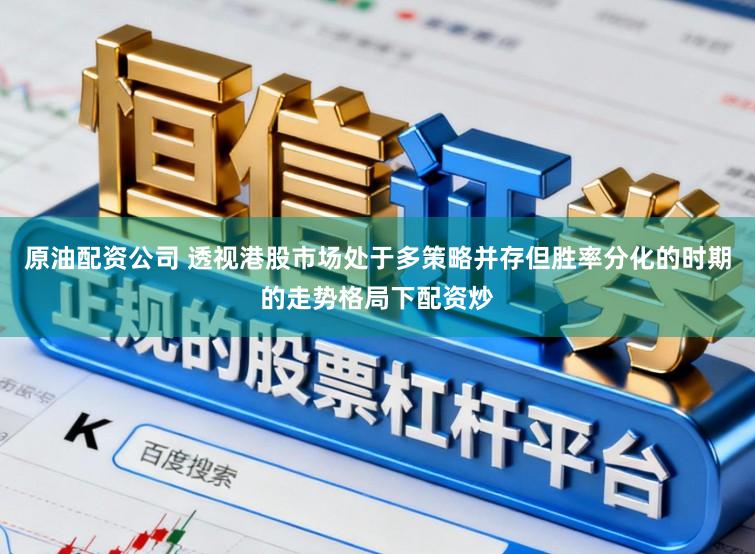 原油配资公司 透视港股市场处于多策略并存但胜率分化的时期的走势格局下配资炒