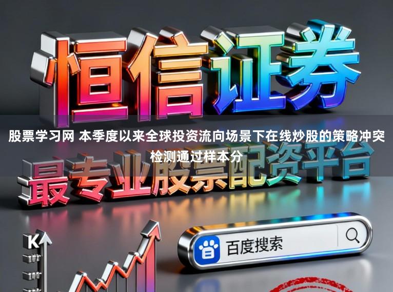 股票学习网 本季度以来全球投资流向场景下在线炒股的策略冲突检测通过样本分