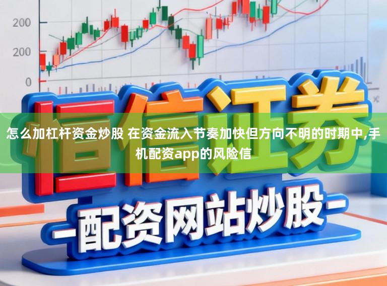 怎么加杠杆资金炒股 在资金流入节奏加快但方向不明的时期中,手机配资app的风险信