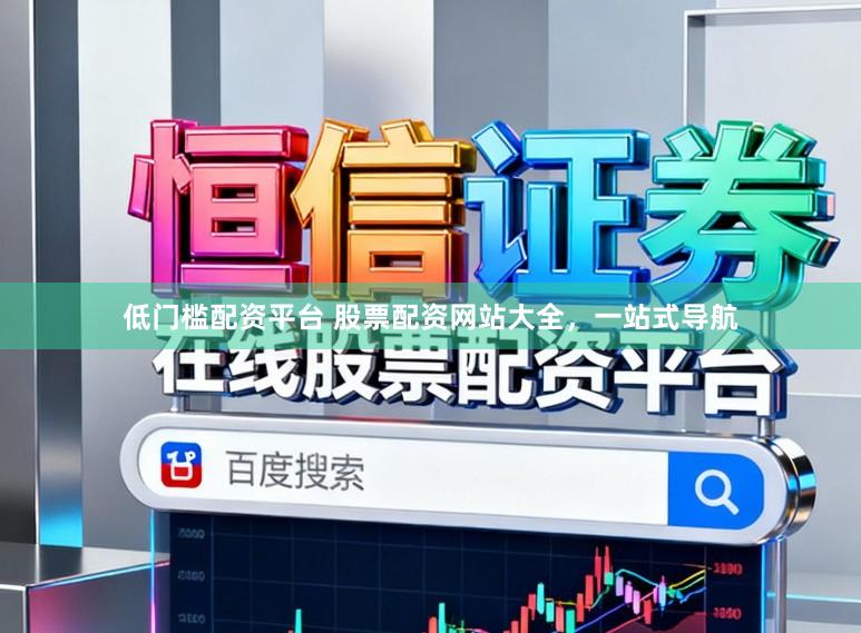 低门槛配资平台 股票配资网站大全，一站式导航