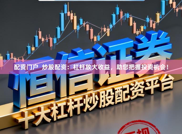 配资门户  炒股配资：杠杆放大收益，助您把握投资机会！