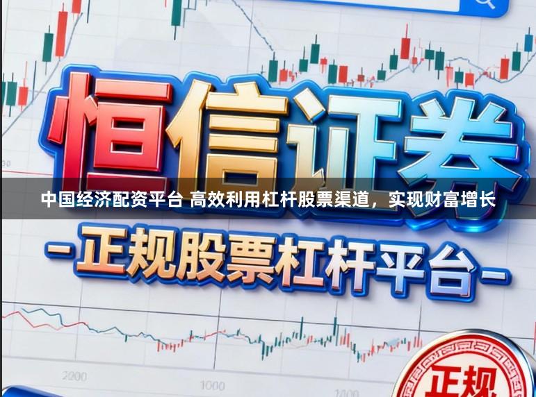中国经济配资平台 高效利用杠杆股票渠道，实现财富增长