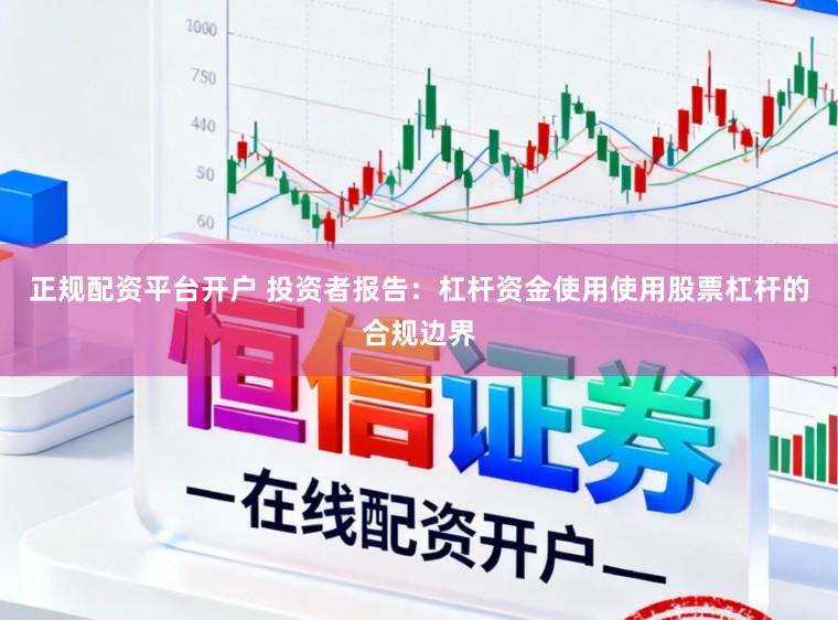 正规配资平台开户 投资者报告：杠杆资金使用使用股票杠杆的合规边界