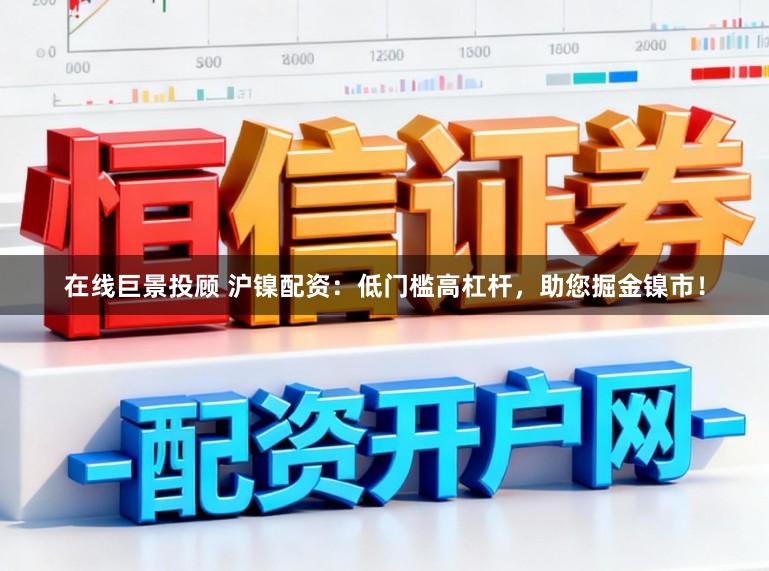 在线巨景投顾 沪镍配资：低门槛高杠杆，助您掘金镍市！