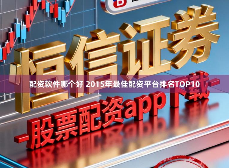 配资软件哪个好 2015年最佳配资平台排名TOP10