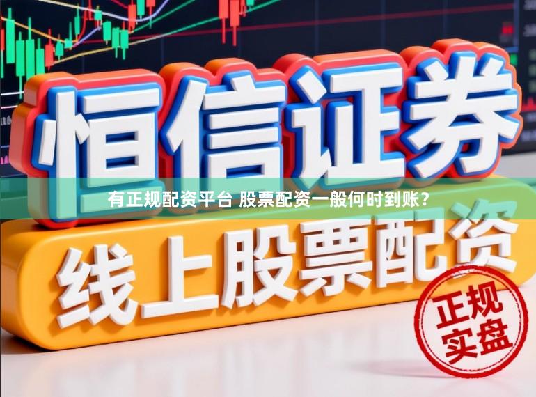 有正规配资平台 股票配资一般何时到账？